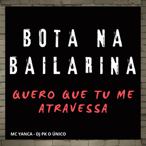 Bota na Bailarina / Quero Que Tu Me Atravessa