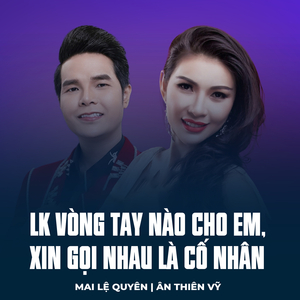 LK Vòng Tay Nào Cho Em, Xin Gọi Nhau Là Cố Nhân