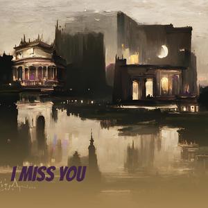 I MISS YOU