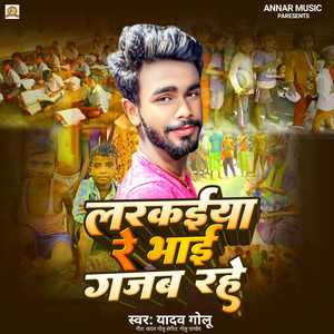 Larkaeeyaa Re Bhaee Gajab Rahe