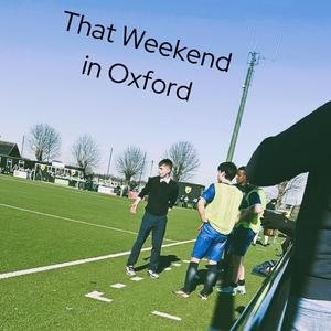 That Weekend in Oxford