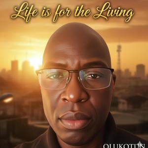 ‘Life is for the Living’