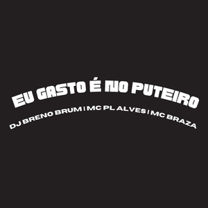Eu Gasto É no Puteiro