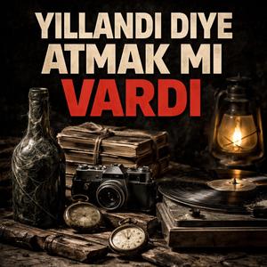 Yıllandı Diye Atmak Mı Vardı
