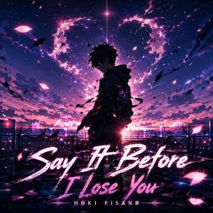 Say It Before I Lose You