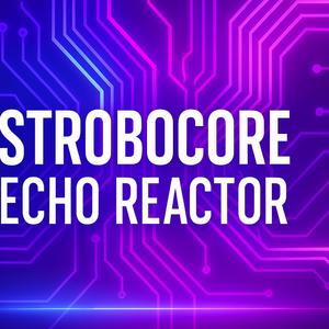 STROBOCORE (ECHO REACTOR)