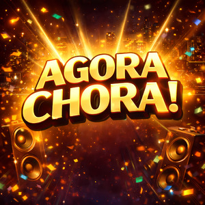 Agora Chora!