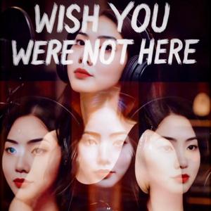 Wish You Were Not Here (feat. 带娃老爹兔先生, 是早早呀z & 老头儿聊发少年狂)