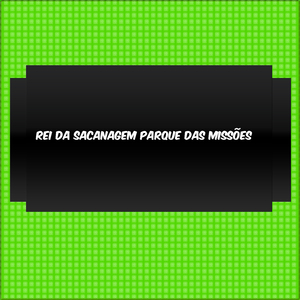 REI DA SACANAGEM PARQUE DAS MISSÕES