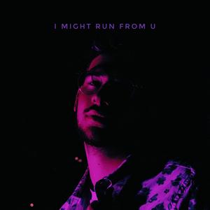 I Might Run From U