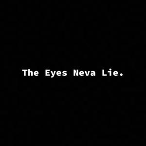 The Eyes Neva Lie.