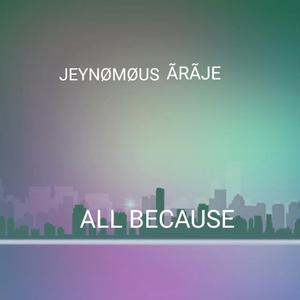ALL BECAUSE