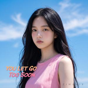 You Let Go Too Soon