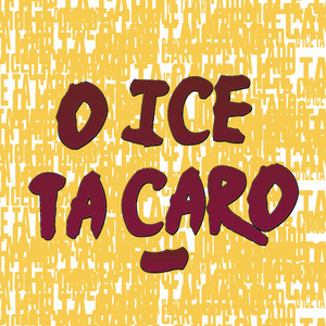 O ICE TA CARO.
