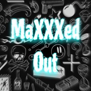 MaXXXed OuT