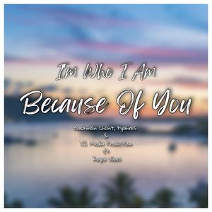 Im Who I Am Because of You (feat. Blackman Chant, Fyahres & Royal Vibes)
