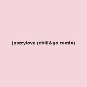 Justrylove (Chill&Go Remix)