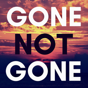 Gone Not Gone