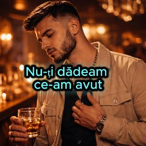 Nu-ți dădeam ce-am avut