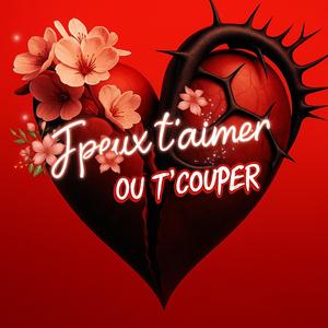 J’peux t’aimer ou t’couper