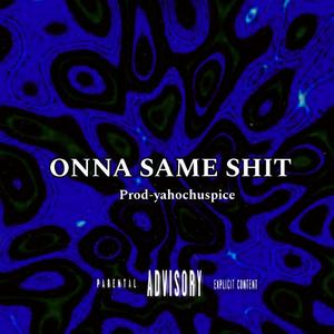 ONNA SAME SHIT