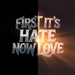 First its hate then its love 3.3