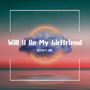 Will U Be My Girlfriend