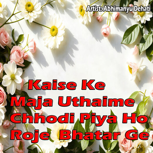 Kaise Ke Maja Uthaime Chhodi Piya Ho Roje Bhatar Ge