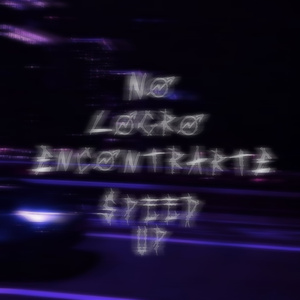 NOLOGROENCONTRARTE (Sped Up)
