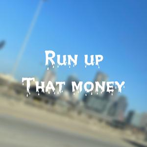 Run Up That Money