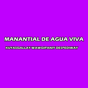 MANANTIAL DE AGUA VIVA KUYASQALLAY WAWQIPANIY DESPEDIWAY