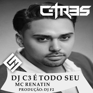 DJ C3 É TODO SEU (feat. MC RENATIN & DJ F2)