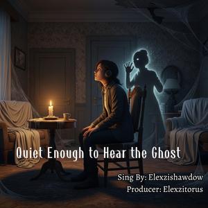 Quiet Enough to Hear the Ghost