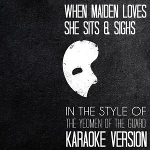 When Maiden Loves She Sits & Sighs (In the Style of the Yeomen of the Guard) [Karaoke Version]