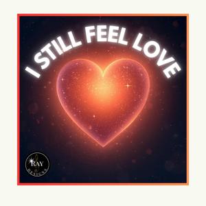 I STILL FEEL LOVE