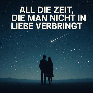 All die Zeit, die man nicht in Liebe verbringt, ist verschwendet