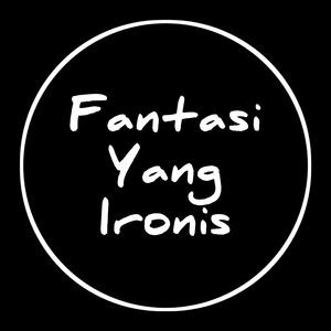 FANTASI YANG IRONIS