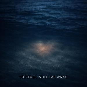 So Close, Still Far Away