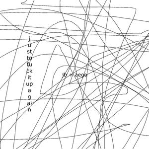 just to fuck it up again (feat. aego)