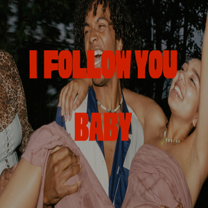 I FOLLOW YOU BABY