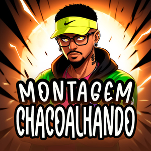 MONTAGEM CHACOALHANDO