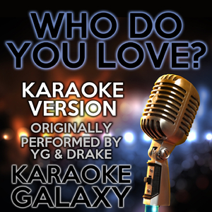 Who Do You Love? (Karaoke Instrumental Version) [Originally Performed By YG & Drake]