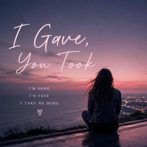 I Gave, You Took