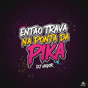 ENTÃO TRAVA NA PONTA DA PIKA