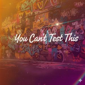 You Can’t Test This