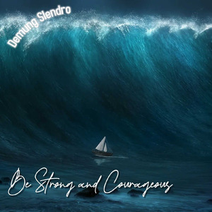 Be Strong and Courageous