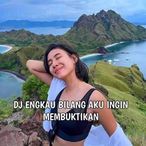 DJ ENGKAU BILANG KAU INGIN MEMBUKTIKAN JEDAG JEDUG TIKTOK VIRAL 2023