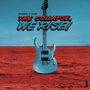 THE COLLAPSE, WE RISE