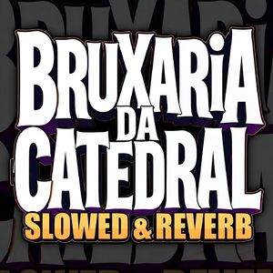 BRUXARIA DA CATEDRAL - SLOWED & REVERB