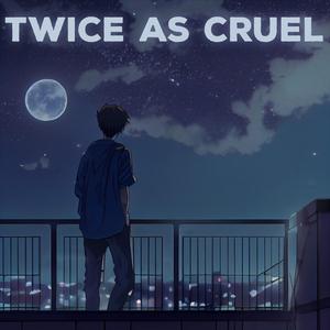 Twice as cruel